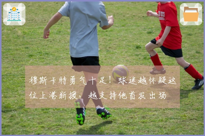 穆斯卡特勇气十足！球迷越怀疑这位上港新援，越支持他首发出场